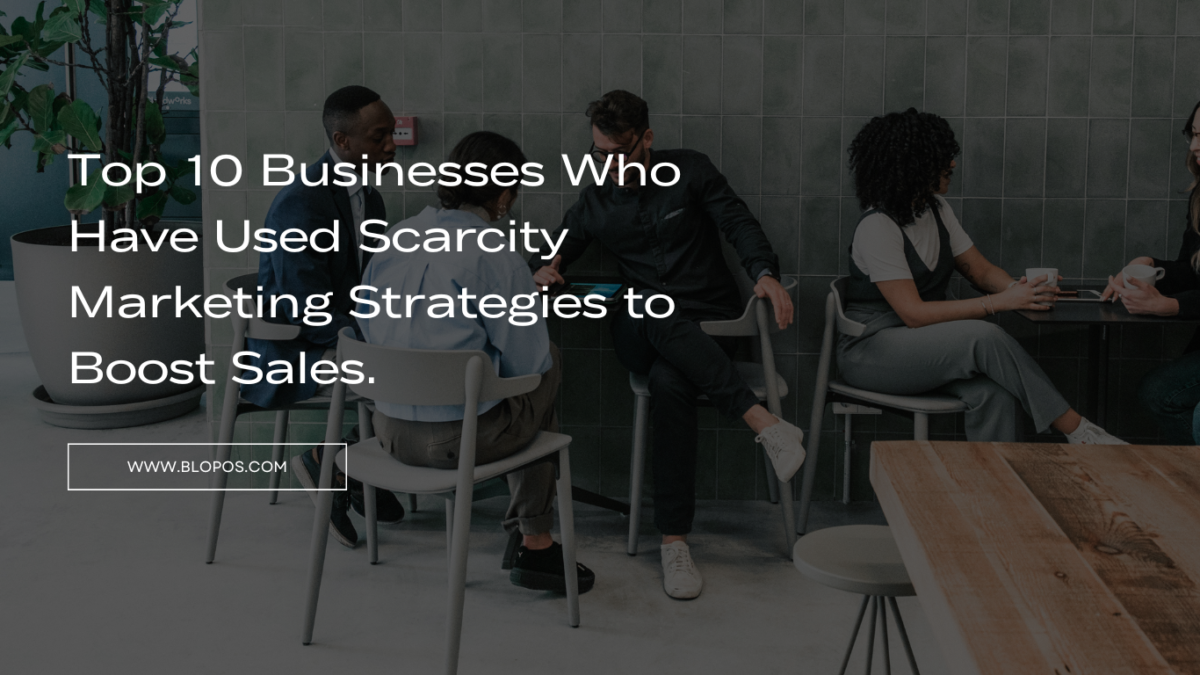 Top 10 Businesses Who Have Used Scarcity Marketing Strategies to Boost Sales